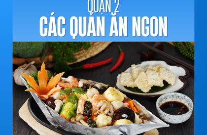 Các quán ăn ngon ở Quận 2: Địa điểm không thể bỏ qua