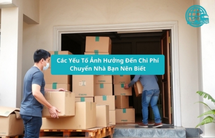 Các Yếu Tố Ảnh Hưởng Đến Chi Phí Chuyển Nhà Bạn Nên Biết