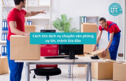 Cách tìm dịch vụ chuyển văn phòng uy tín, tránh lừa đảo