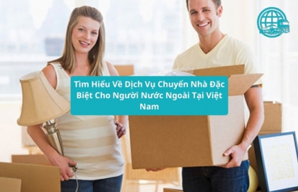 Tìm Hiểu Về Dịch Vụ Chuyển Nhà Đặc Biệt Cho Người Nước Ngoài Tại Việt Nam