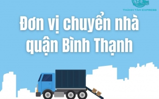 Đơn Vị Chuyển Nhà Quận Bình Thạnh Giá Rẻ Uy Tín Phản Hồi Nhanh Chóng