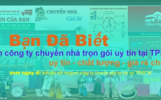 Danh sách 9 công ty chuyển nhà trọn gói TPHCM Chuyên nghiệp - giá rẻ