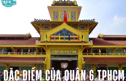 Khám Phá Đặc Điểm Của Quận 6 TPHCM Với Những Thông Tin Nổi Bật