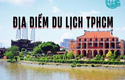 Khám Phá 22 Địa Điểm Du Lịch TPHCM Nổi Bật Và Hướng Dẫn Chi Tiết A-Z