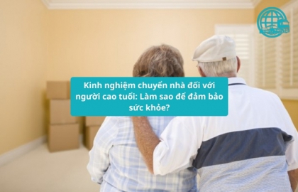 Kinh nghiệm chuyển nhà đối với người cao tuổi: Làm sao để đảm bảo sức khỏe?