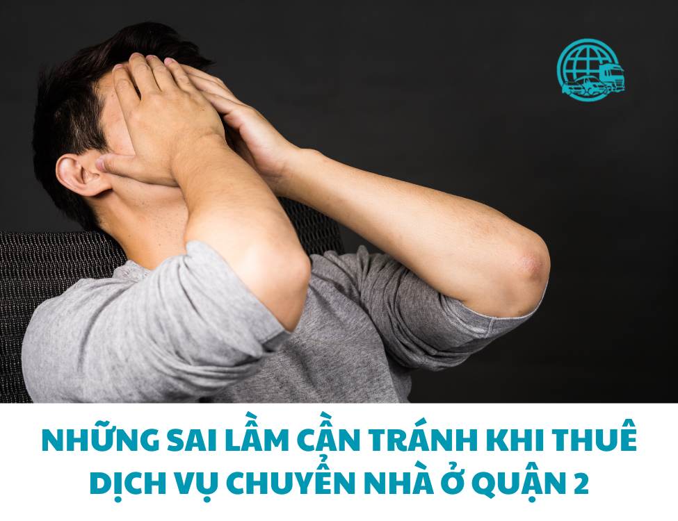 những sai lầm cần tránh khi thuê dịch vụ chuyển nhà ở Quận 2