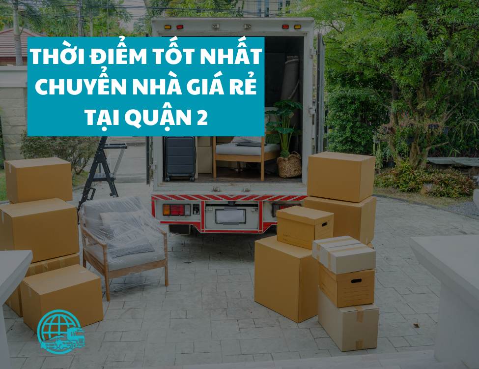 Thời điểm tốt nhất để thuê dịch vụ chuyển nhà giá rẻ tại quận 2