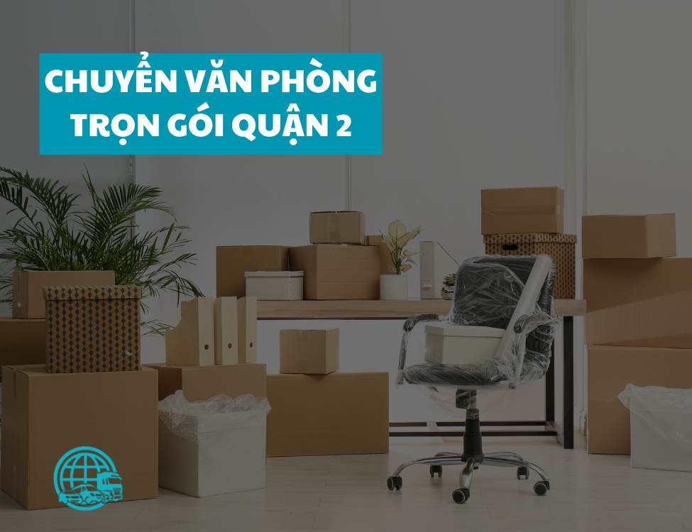 Dịch vụ chuyển văn phòng trọn gói quận 2