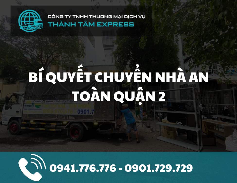 Bí quyết chuyển nhà an toàn Quận 2 – Tư vấn từ chuyên gia
