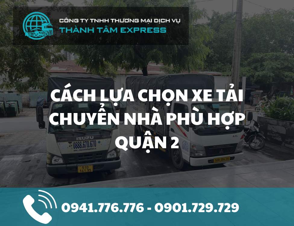 Cách lựa chọn xe tải chuyển nhà phù hợp Quận 2 hiệu quả nhất