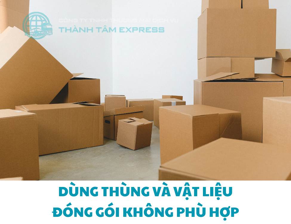 Dùng thùng và vật liệu đóng gói không phù hợp