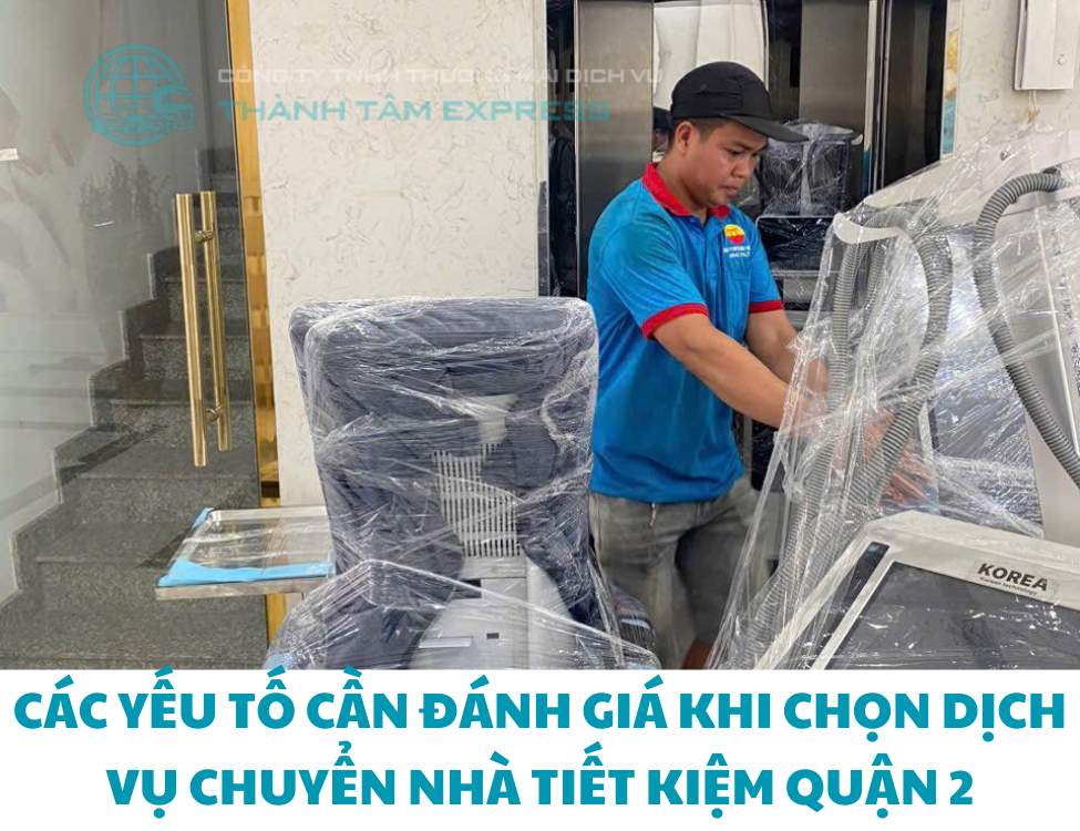Các yếu tố cần đánh giá khi chọn dịch vụ chuyển nhà tiết kiệm quận 2