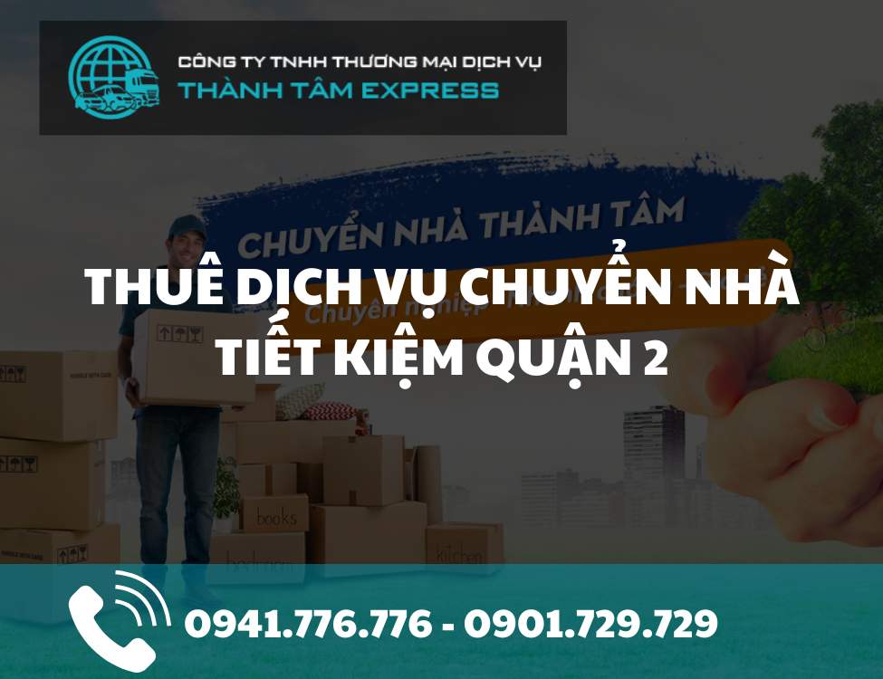 Vì sao nên thuê dịch vụ chuyển nhà tiết kiệm tại quận 2